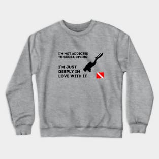 Scuba diving | I´m not addicted to scuba diving, I´m just deeply in love with it - Black design - Crewneck Sweatshirt